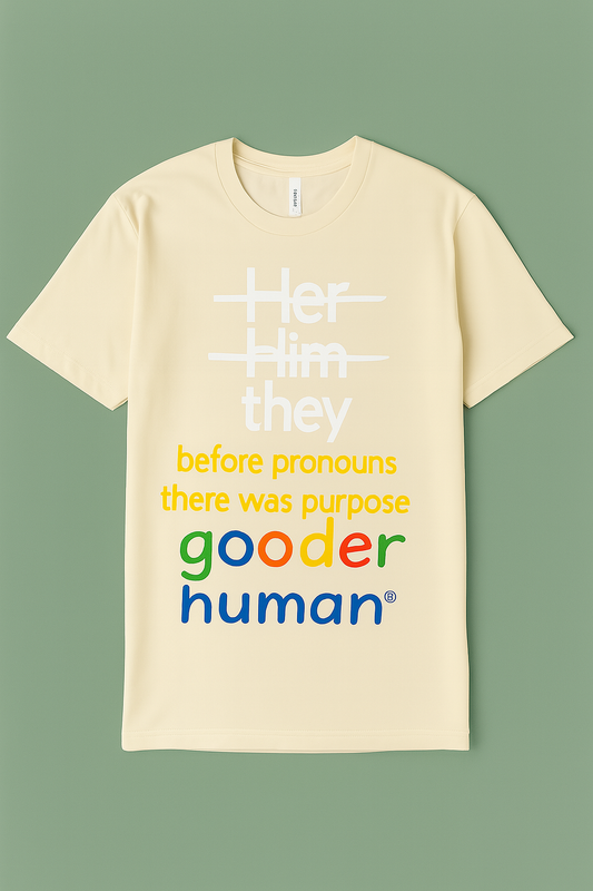 Gooder Human Gooder Human " Before Pronouns There Was Purpose" Shirt
